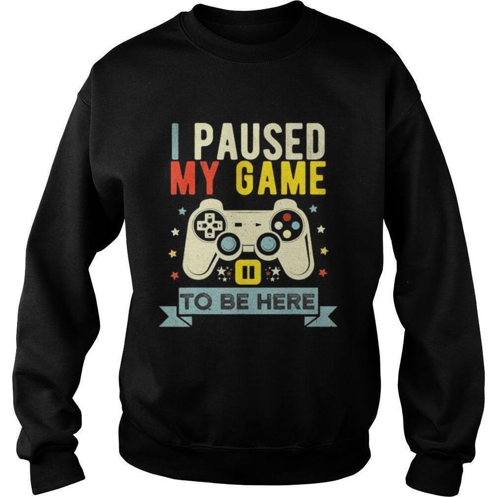 I Paused My Game To Be Here Sweatshirt 1